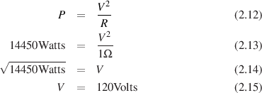                  V 2
          P  =   -R-                     (2.12)
                 V 2
  14450W atts =   ---                     (2.13)
√ ----------     1Ω
  14450W atts =   V                       (2.14)
          V  =   120Volts                 (2.15)
