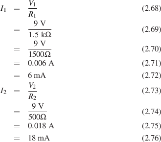        V1
I1  =  ---                          (2.68)
       R1
    =  --9 V-                       (2.69)
       1.5 kΩ
    =  --9 V-                       (2.70)
       1500 Ω
    =  0.006 A                      (2.71)
    =  6 mA                         (2.72)

I2  =  V2-                          (2.73)
       R2
    =  -9-V-                        (2.74)
       500Ω
    =  0.018 A                      (2.75)
    =  18 mA                        (2.76)
