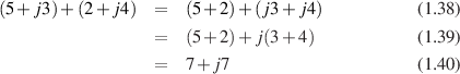 (5 +j3) +(2 + j4 ) =   (5+ 2)+ (j3+ j4)          (1.38)

                  =   (5+ 2)+ j(3+ 4)           (1.39)
                  =   7+ j7                     (1.40)
