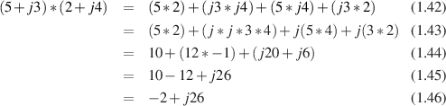 (5+ j3)* (2 + j4) =   (5*2) +(j3 *j4)+ (5*j4)+ (j3* 2)    (1.42)
                 =   (5*2) +(j *j*3 *4)+ j(5* 4)+ j(3 *2) (1.43)

                 =   10+ (12* - 1) +(j20 +j6)            (1.44)
                 =   10- 12 + j26                         (1.45)
                 =   - 2+ j26                            (1.46)
